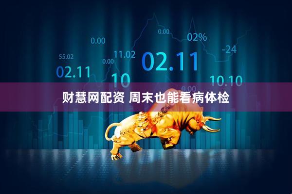 财慧网配资 周末也能看病体检