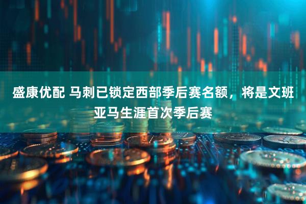 盛康优配 马刺已锁定西部季后赛名额，将是文班亚马生涯首次季后赛